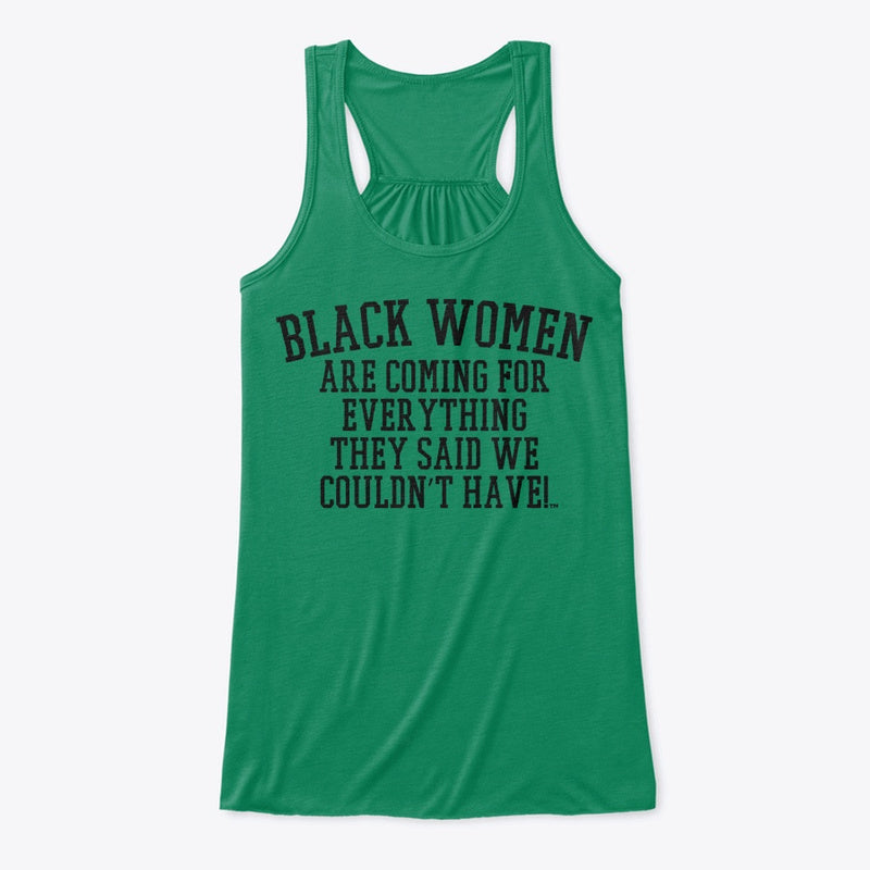 Black Women Are Coming For Everything They Said We Couldn't Have™ Flowy Tank Top