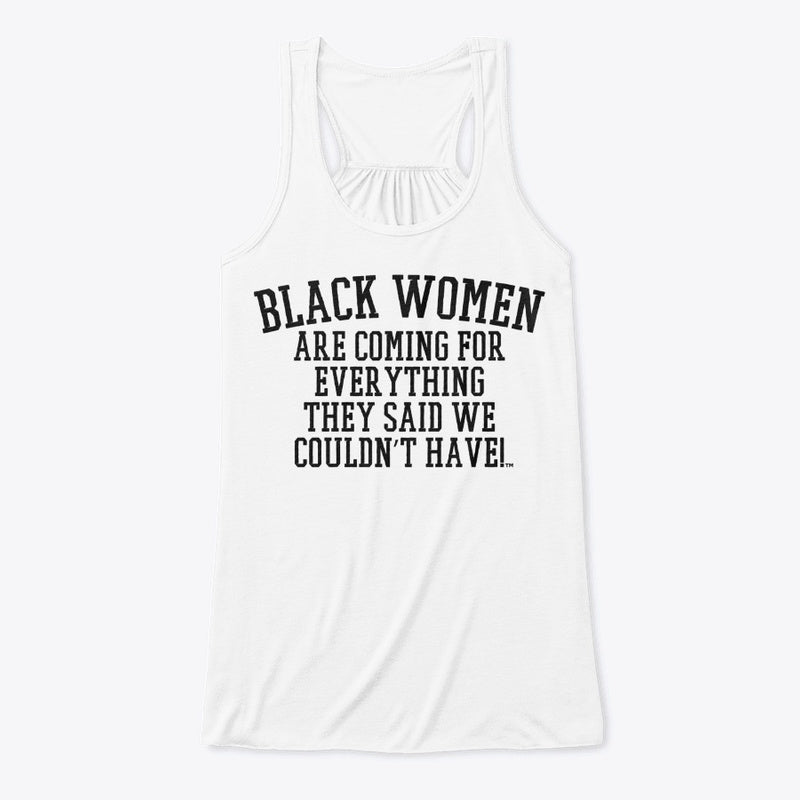 Black Women Are Coming For Everything They Said We Couldn't Have™ Flowy Tank Top