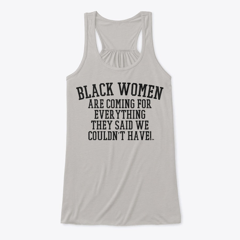 Black Women Are Coming For Everything They Said We Couldn't Have™ Flowy Tank Top