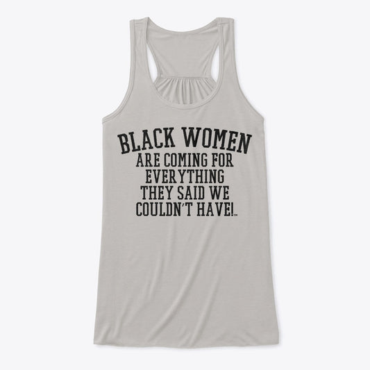 Black Women Are Coming For Everything They Said We Couldn't Have™ Flowy Tank Top
