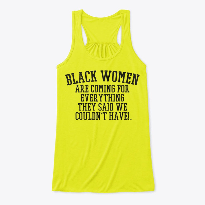 Black Women Are Coming For Everything They Said We Couldn't Have™ Flowy Tank Top